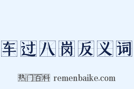 车过八岗反义词是什么意思的图片